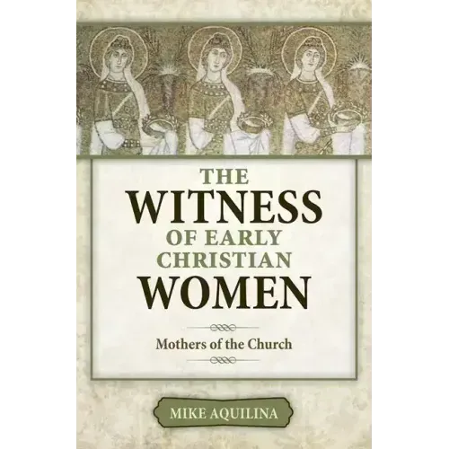 The Witness of Early Christian Women: Mothers of the Church