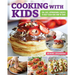 Cooking with Kids: Fun, Easy, Approachable Recipes to Help Teach Kids How to Cook
