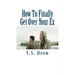 How To Finally Get Over Your Ex: Tried & Trusted Methods That REALLY Do Work!