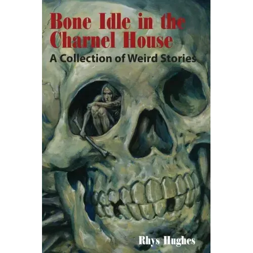 Bone Idle in the Charnel House: A Collection of Weird Stories
