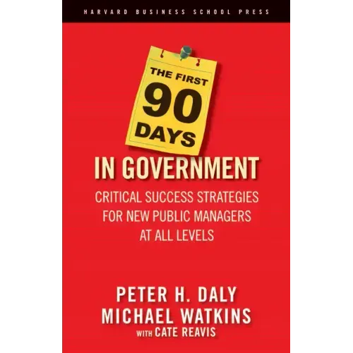 The First 90 Days in Government: Critical Success Strategies for New Public Managers at All Levels