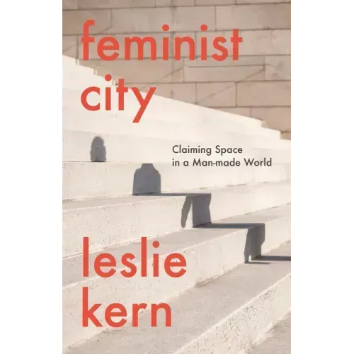Feminist City: Claiming Space in a Man-Made World