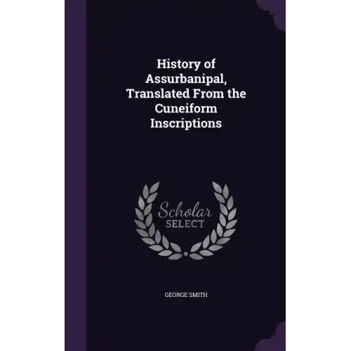 History of Assurbanipal, Translated From the Cuneiform Inscriptions