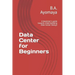 Data Center for Beginners: A beginner's guide towards understanding Data Center Design