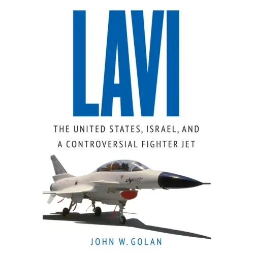 Lavi: The United States, Israel, and a Controversial Fighter Jet
