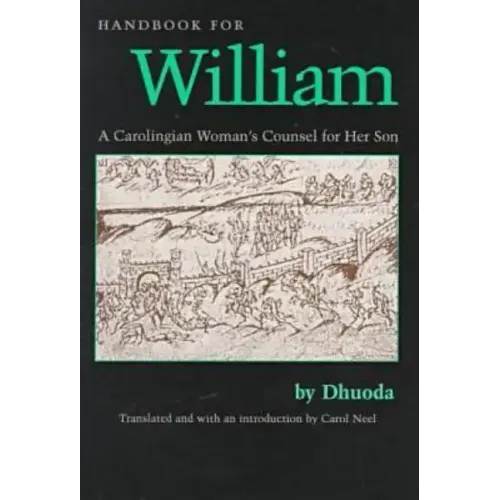 Handbook for William: A Carolingian Woman's Counsel for Her Son, Trans. by Carol Neel