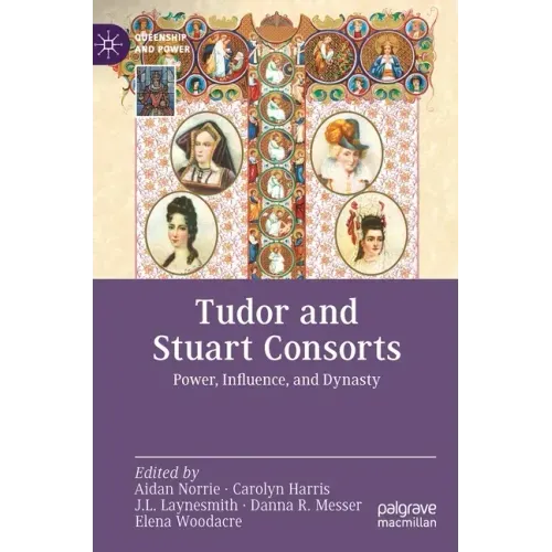 Tudor and Stuart Consorts: Power, Influence, and Dynasty