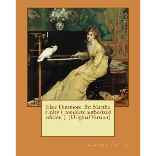 Elsie Dinsmore. By: Martha Finley ( complete autborized edition ) (Original Version)