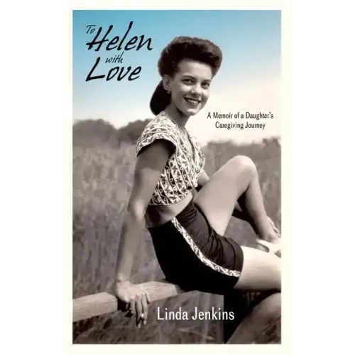 To Helen with Love: A Memoir of a Daughter's Caregiving Journey