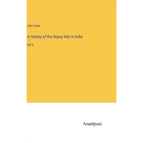 A History of the Sepoy War in India: Vol II