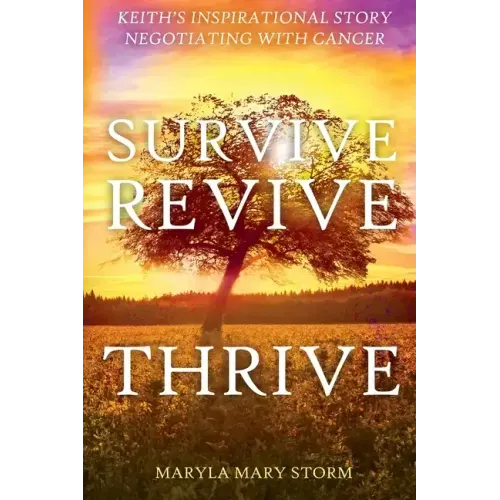 Keith's Inspirational Story Negotiating Cancer-Survive Revive Thrive