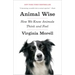Animal Wise: How We Know Animals Think and Feel