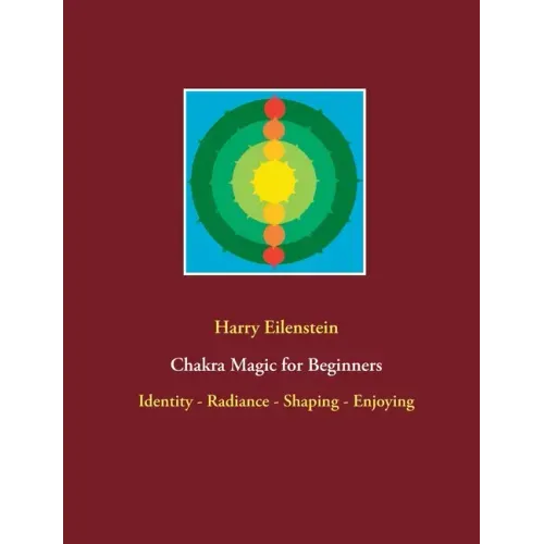 Chakra Magic for Beginners: Identity - Radiance - Shaping - Enjoying