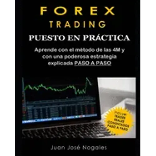 Forex Trading - Puesto en práctica: El método de las 4M + Estrategia de Price Action + Trades reales paso a paso (segunda edición)