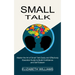 Small Talk: Essential Guide to Build Confidence and Self Esteem (Master the Art of Small Talk Easily and Effectively)