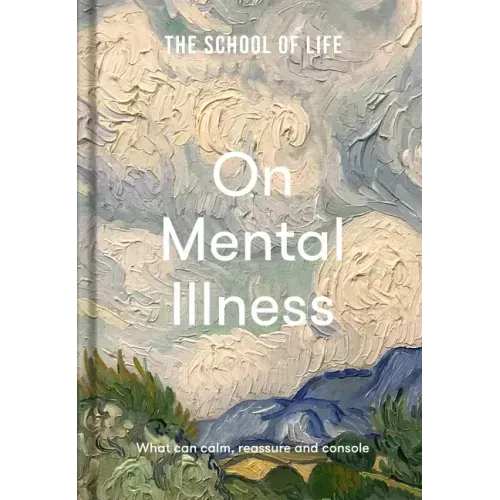 The School of Life: On Mental Illness: What Can Calm, Reassure and Console