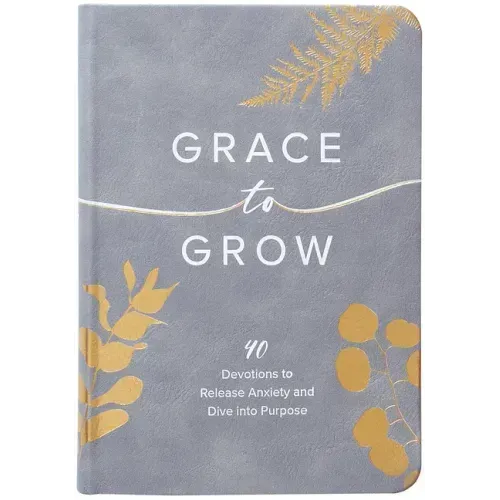 Grace to Grow: 40 Devotions to Release Anxiety and Dive Into Purpose