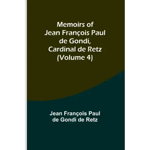 Memoirs of Jean François Paul de Gondi, Cardinal de Retz (Volume 4)