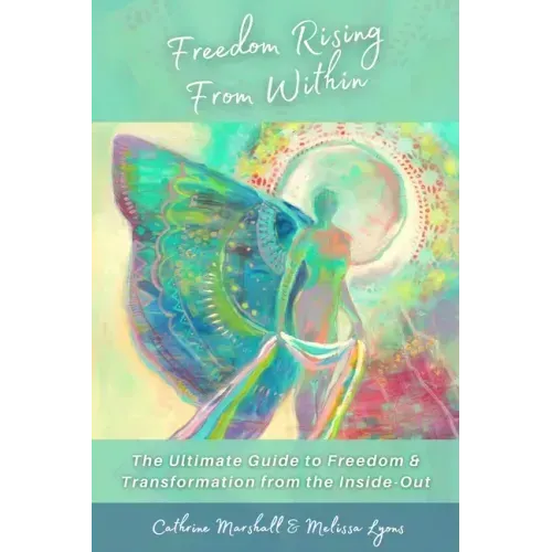 Freedom Rising from Within: The Ultimate Guide to Freedom & Transformation from the Inside-Out