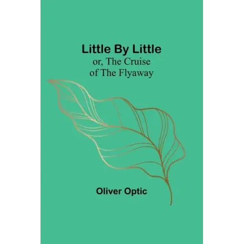 Little By Little; or, The Cruise of the Flyaway