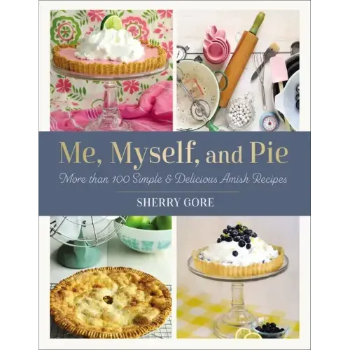 Me, Myself, and Pie: Move Than 100 Simple & Delicious Amish Recipes