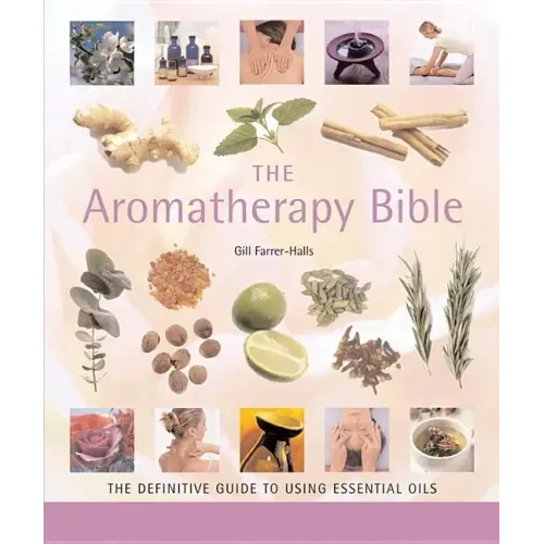 The Aromatherapy Bible: The Definitive Guide to Using Essential Oils