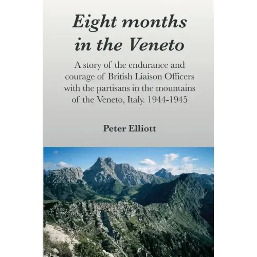 Eight months in the Veneto: A story of the endurance and courage of British Liaison Officers with the partisans in the mountains of the Veneto, It
