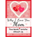 Why I Love You Mom: The Book I Wrote About Us Perfect for Kids Valentine's Day Gift, Birthdays, Christmas, Anniversaries, Mother's Day or