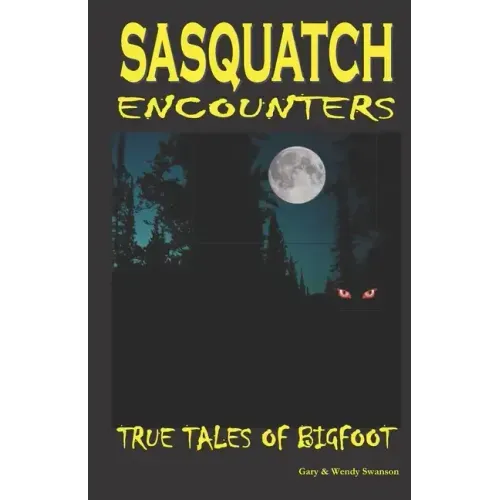 Sasquatch Encounters: True Tales Of Bigfoot