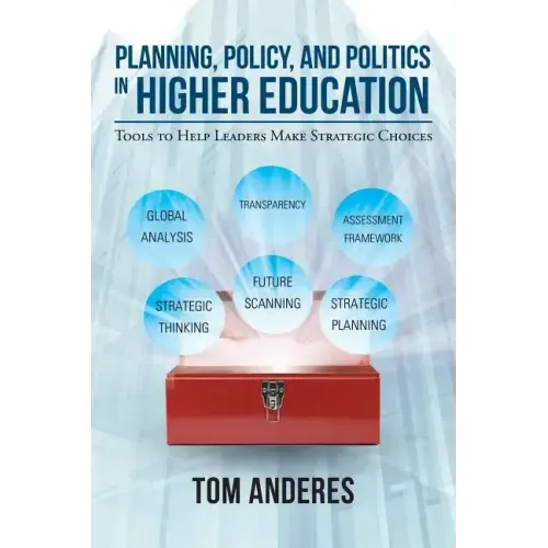 Planning, Policy, and Politics in Higher Education: Tools to Help Leaders Make Strategic Choices