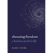 Choosing Freedom: A Kantian Guide to Life