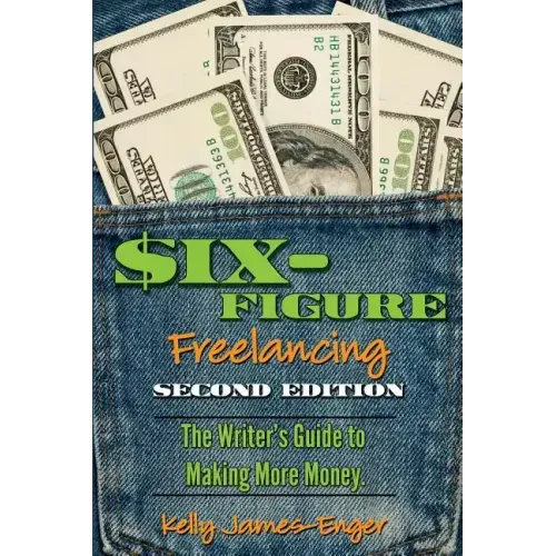 Six-Figure Freelancing: The Writer's Guide to Making More Money, Second Edition