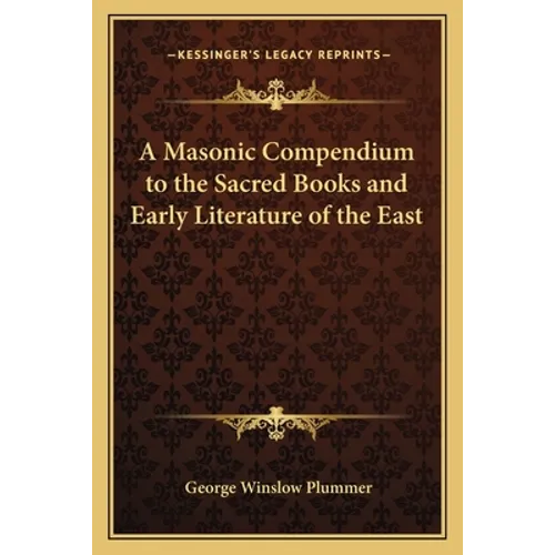 A Masonic Compendium to the Sacred Books and Early Literature of the East