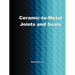 Ceramic-To-Metal Joints and Seals (Ceramics Engineering)