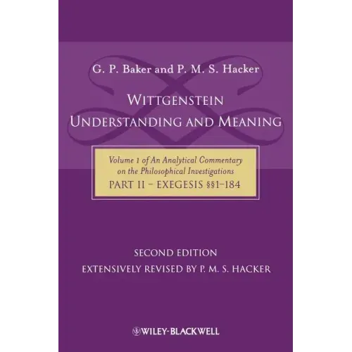 Wittgenstein: Understanding and Meaning: Volume 1 of an Analytical Commentary on the Philosophical Investigations, Part II: Exegesis §§1-184