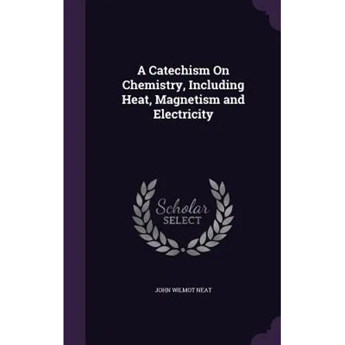 A Catechism On Chemistry, Including Heat, Magnetism and Electricity - Hardcover