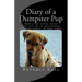 Diary of a Dumpster Pup: How a cat lover saved the life of an abandoned newborn puppy. A true story.