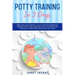 Potty Training in 3 Days: Simple and Child-friendly 3 Days Guide for Modern Busy Parents. Step-by-step Strategies to Help you Train your Toddler