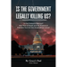 Is the Government Legally Killing Us?: Is the Evidence Obvious? How Fear of Death and the Illusion of Freedom Turn Us Into Accomplices to Evil