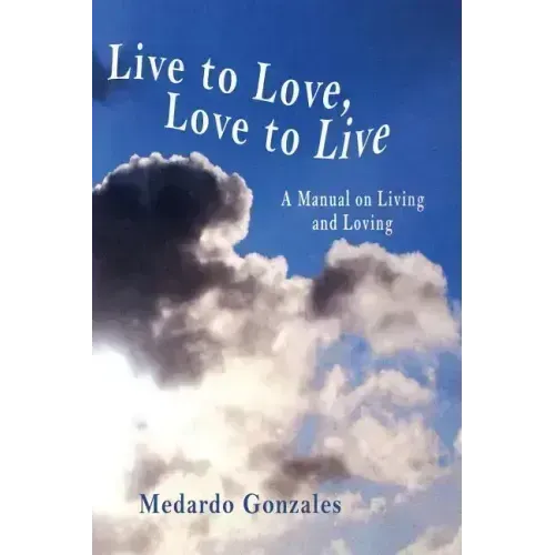 Live to Love, Love to Live: A Manual on Living and Loving
