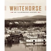 Whitehorse: An Illustrated History