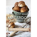 The Must Make Macaroon Cookbook: More Amazing Macaroon Recipes That You Could Ever Imagine!