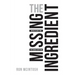 The Missing Ingredient: Discover the One Thing That Changes Everything