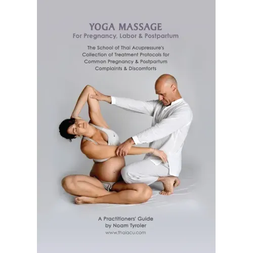 Yoga Massage for Pregnancy, Labor & Postpartum: The School of Thai Acupressure's Collection of Treatment Protocols for Common Pregnancy & Postpartum C