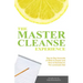 The Master Cleanse Experience: Day-To-Day Accounts of What to Expect and How to Succeed on the Lemonade Diet