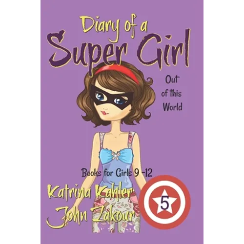 Diary of a Super Girl - Book 5: Out of this World: Books for Girls 9 -12