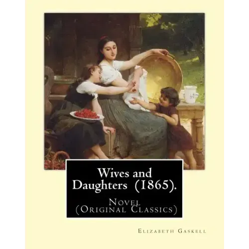 Wives and Daughters (1865). By: Elizabeth Gaskell: Novel (Original Classics)