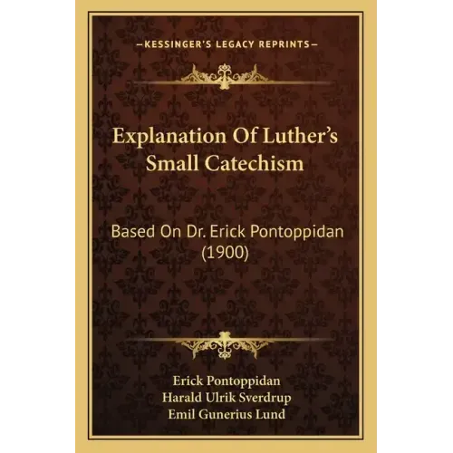 Explanation Of Luther's Small Catechism: Based On Dr. Erick Pontoppidan (1900)