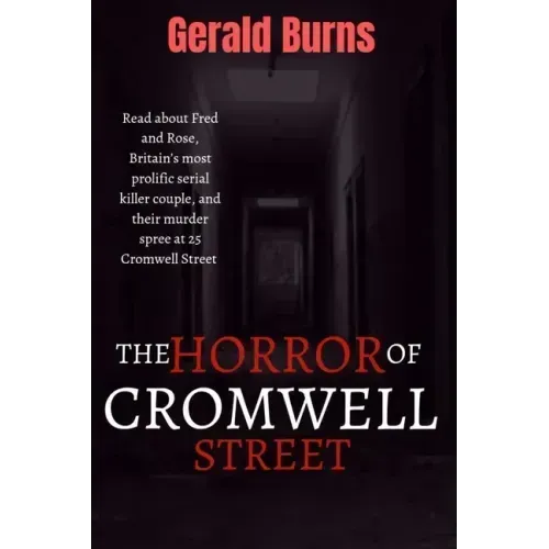 The Horror of Cromwell Street: Read about Fred and Rose, Britain's most prolific serial killer couple, and their murder spree at 25 Cromwell Street