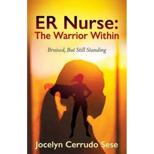 ER Nurse: The Warrior Within: Bruised, But Still Standing